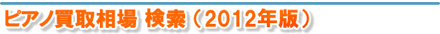 ピアノ買取相場検索(2012年版）